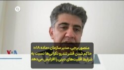منصور برجی، مدیر سازمان «ماده ۱۸»: حاکم شدن قشر تندرو نگرانی‌ها نسبت به شرایط اقلیت‌های دینی را افزایش می‌دهد