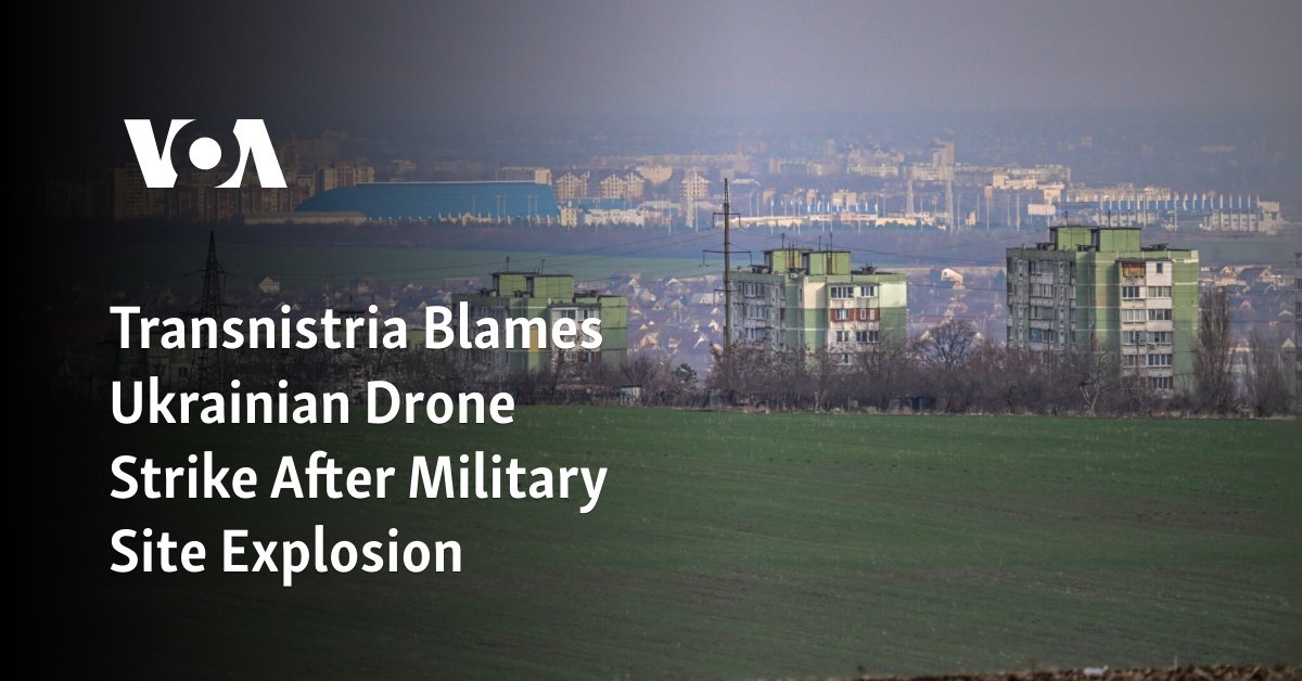 Transnistria Blames Ukrainian Drone Strike After Military Site Explosion