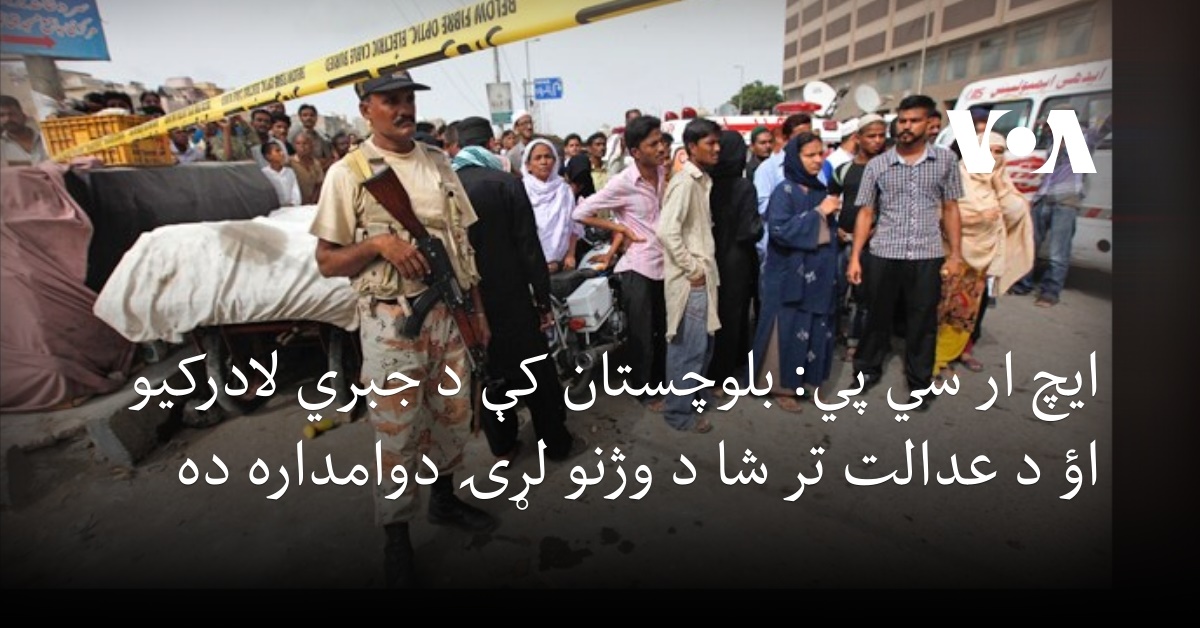 ایچ ار سي پي: بلوچستان کې د جبري لادرکیو اؤ د عدالت تر شا د وژنو لړۍ ...