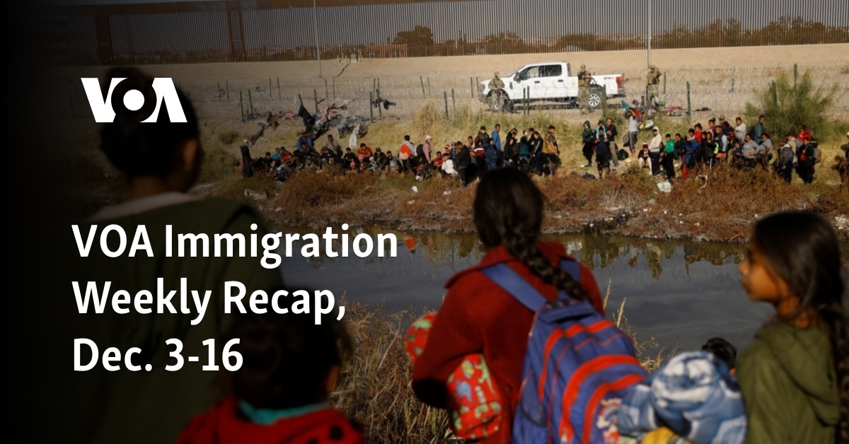 VOA Immigration Weekly Recap, Dec. 3-16