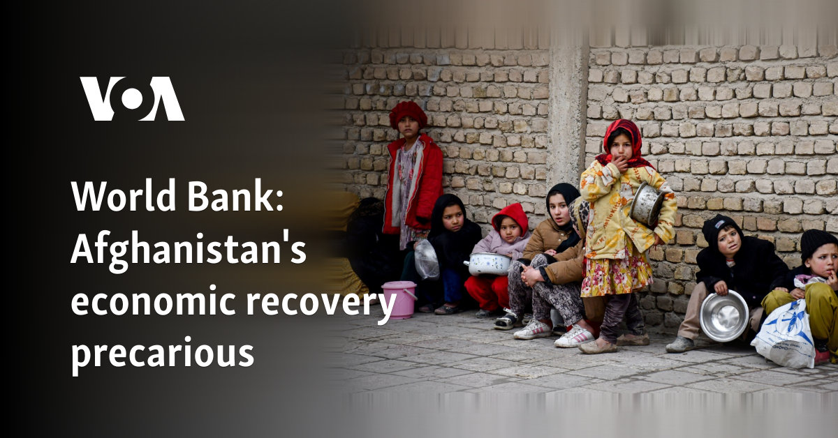 World Bank: Afghanistan's economic recovery precarious