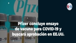 Pfizer concluye ensayo de vacuna para COVID-19 y buscará aprobación en EE.UU.