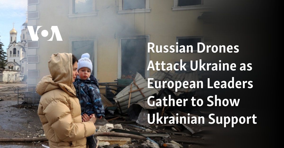 Russian Drones Attack Ukraine as European Leaders Gather to Show Ukrainian Support