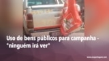 Uso de bens públicos para campanha - "ninguém irá ver"