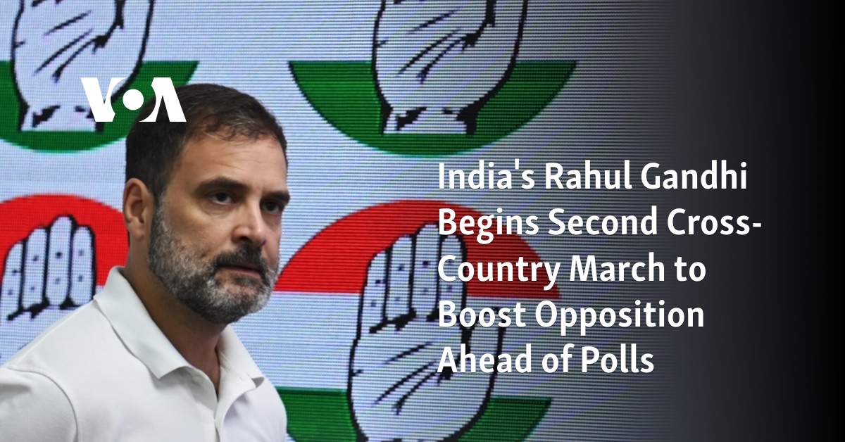 India's Rahul Gandhi Begins Second Cross-Country March to Boost Opposition Ahead of Polls 