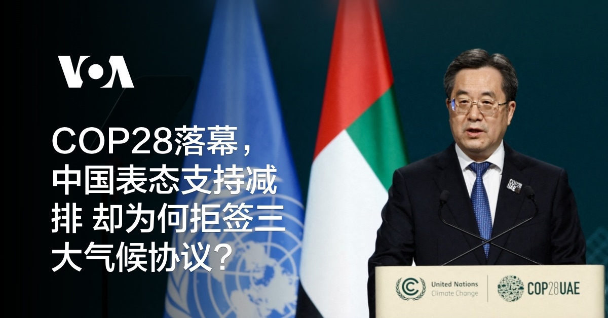 COP28落幕，中国表态支持减排 却为何拒签三大气候协议?