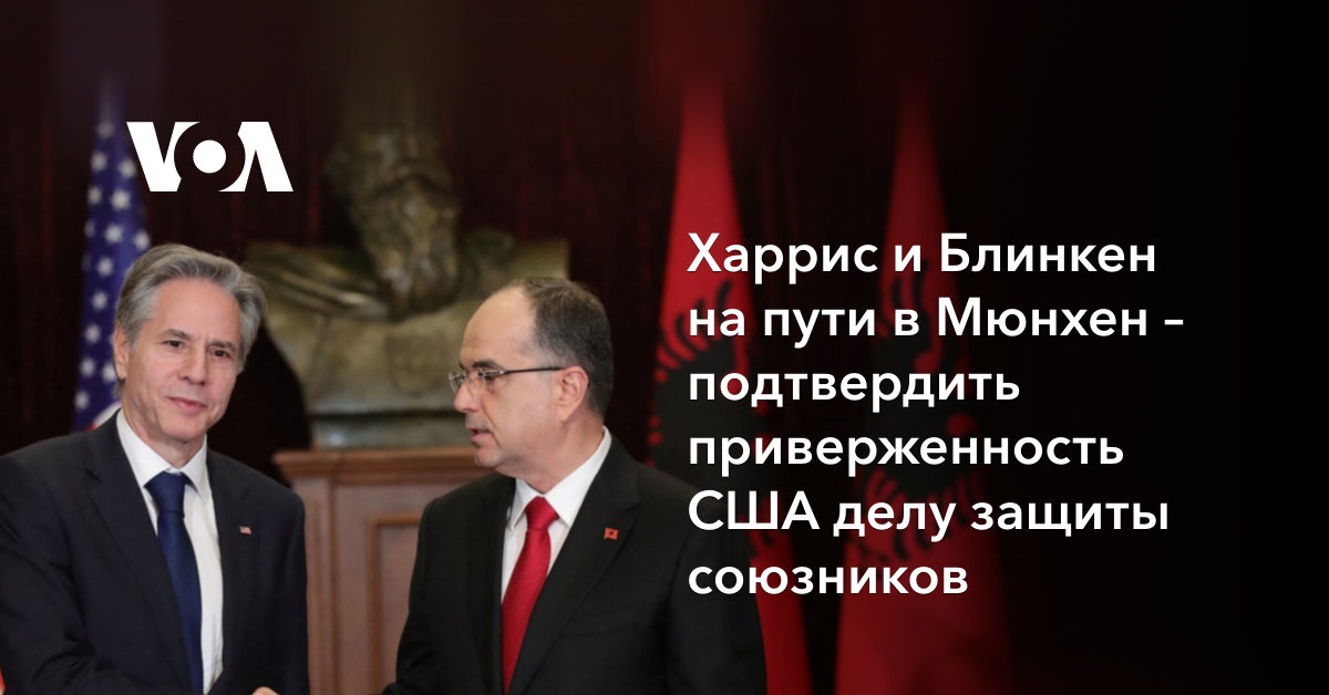 Харрис и Блинкен подтвердят на Мюнхенской конференции приверженность США защите союзников