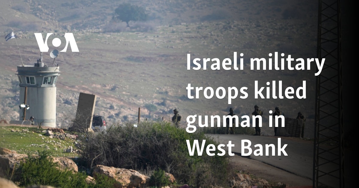 Israeli military troops killed gunman in West Bank 