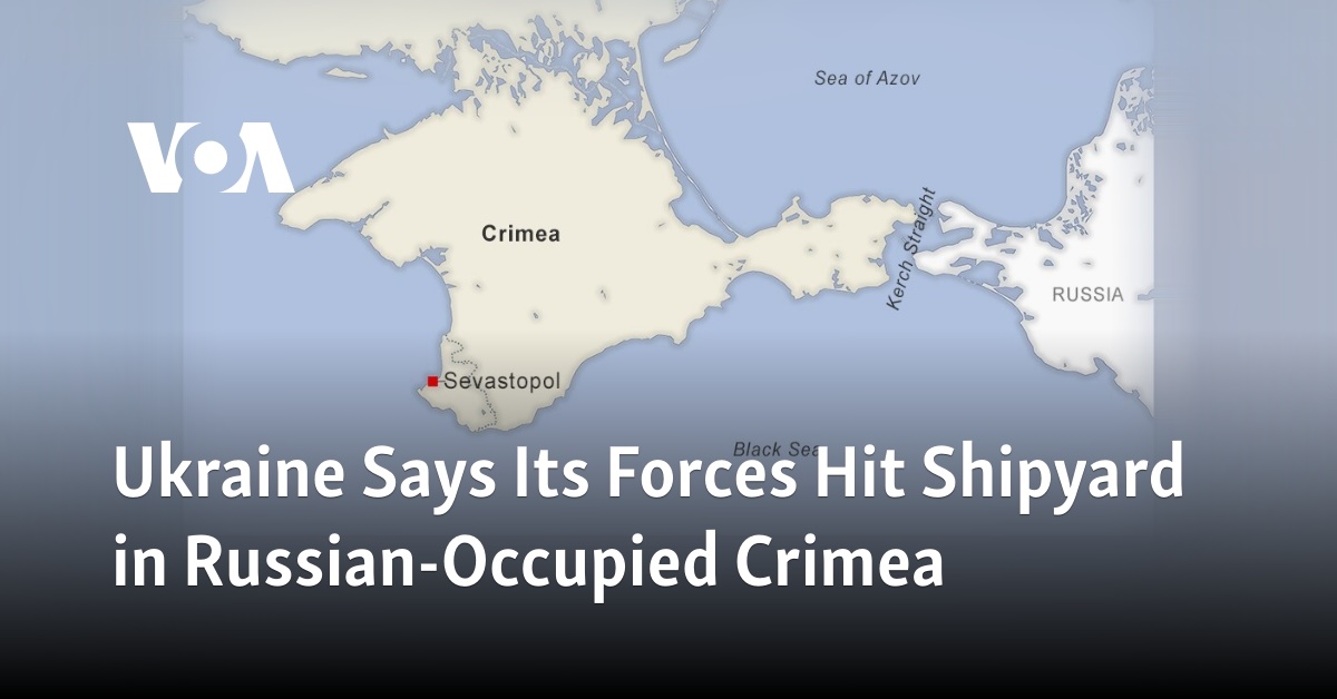 Ukraine Says Its Forces Hit Shipyard in Russian-Occupied Crimea