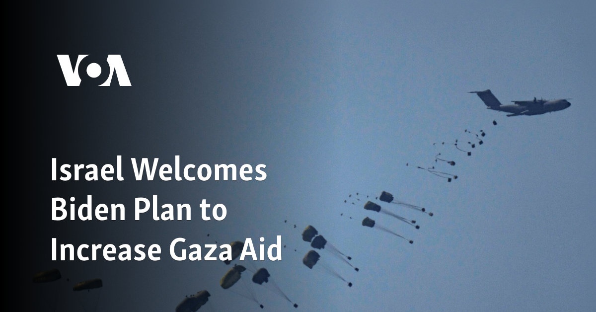 Israel Welcomes Biden Plan to Increase Gaza Aid