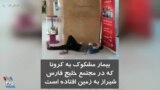 بیمار مشکوک به کرونا که در مجتمع خلیج فارس شیراز به زمین افتاده است