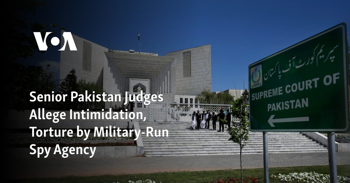 Senior Pakistan Judges Allege Intimidation, Torture by Military-Run Spy Agency 