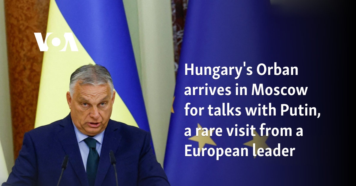 Hungary's Orban arrives in Moscow for talks with Putin, a rare visit from a European leader