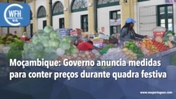 Washington Fora d’Horas: Moçambique - Governo anuncia medidas para conter preços na quadra festiva