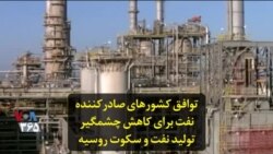 توافق کشورهای صادرکننده نفت برای کاهش چشمگیر تولید نفت و سکوت روسیه