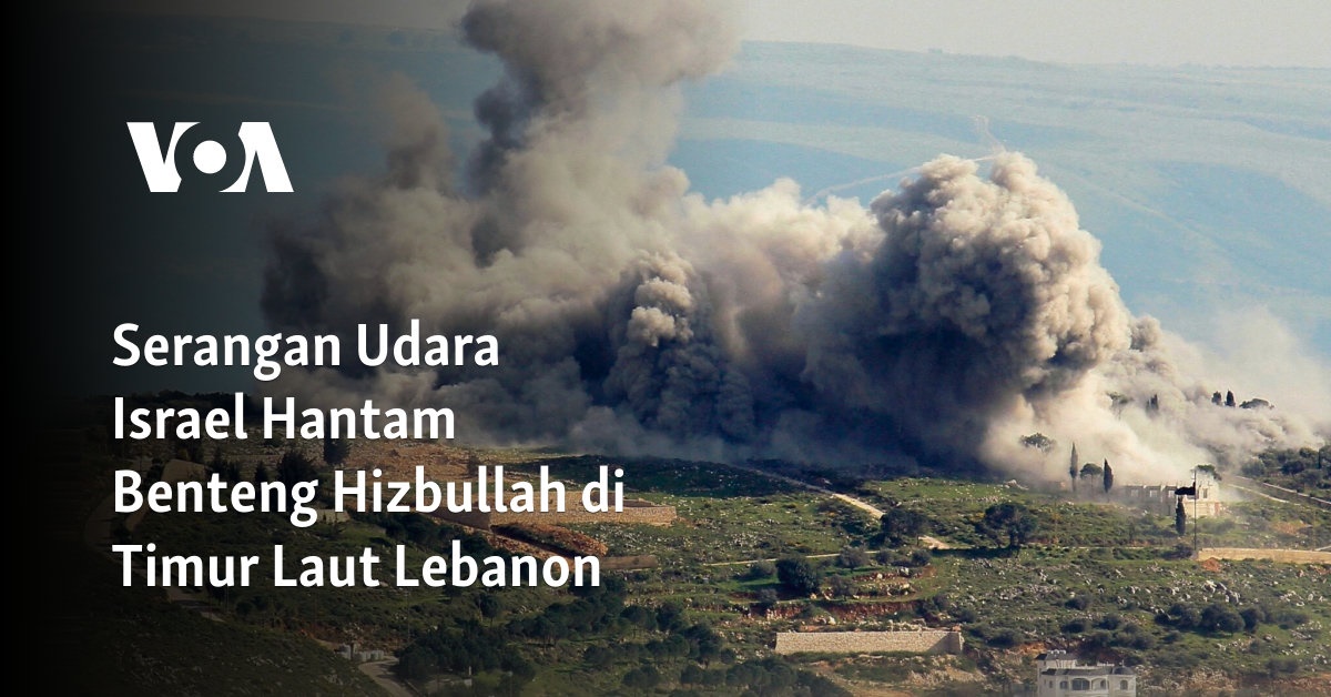 Serangan Udara Israel Hantam Benteng Hizbullah Di Timur Laut Lebanon