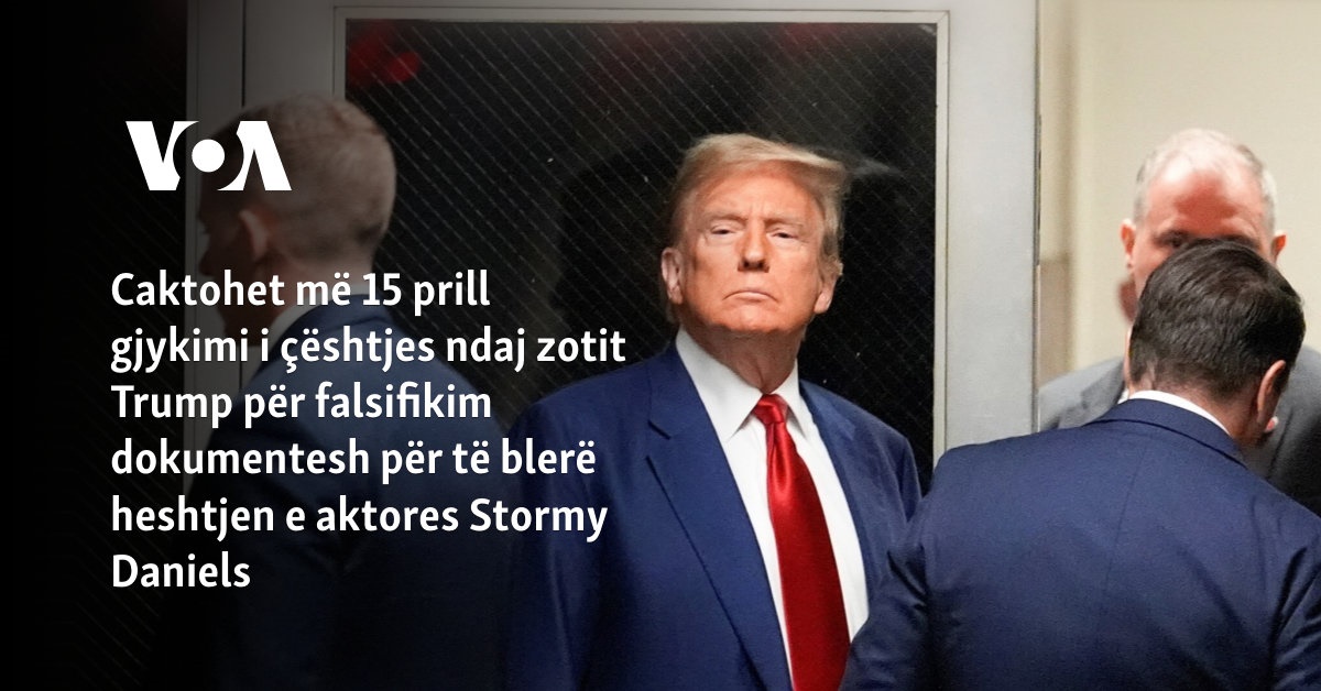 Caktohet më 15 prill gjykimi i çështjes ndaj zotit Trump për falsifikim dokumentesh për të blerë heshtjen e aktores Stormy Daniels