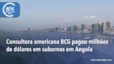 Washington Fora d’Horas: Consultora americana BCG pagou milhões de dólares em subornos em Angola