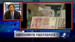VOA连线(樊胜根)：连遭两机构调降评级，中国经济风险有多高？