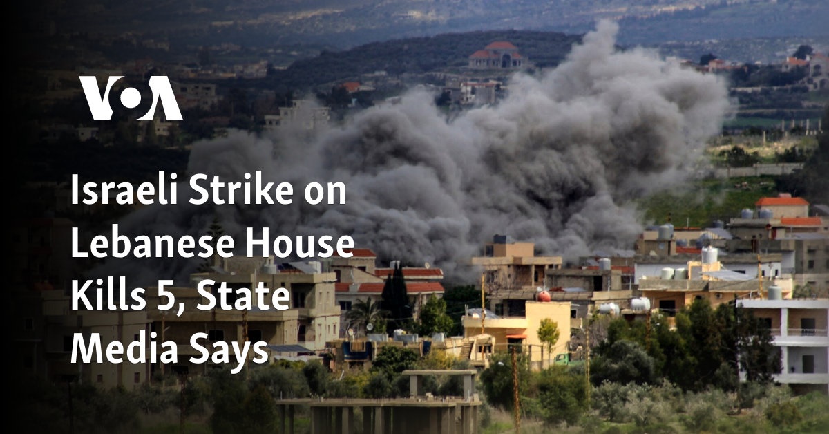 Israeli Strike on Lebanese House Kills 5, State Media Says