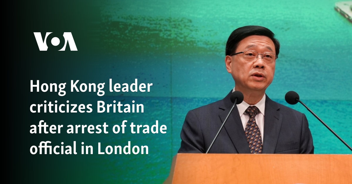 Hong Kong leader criticizes Britain after arrest of trade official in London