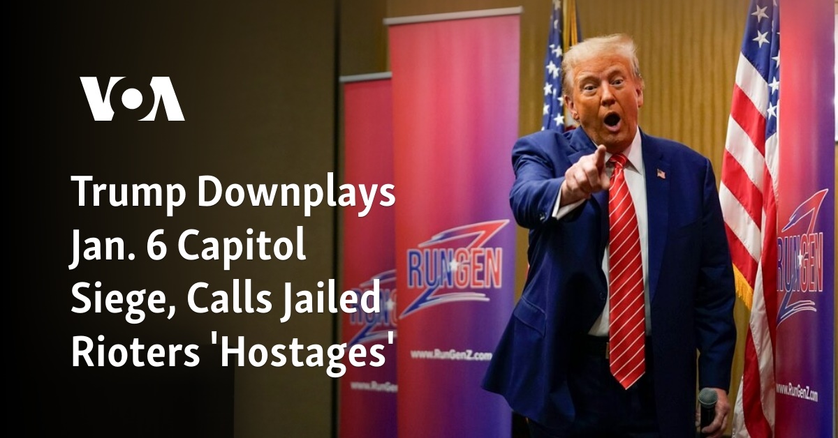 Trump Downplays Jan. 6 Capitol Siege, Calls Jailed Rioters 'Hostages'