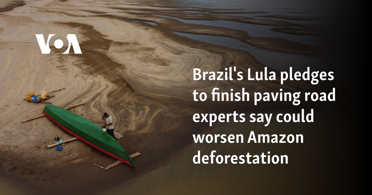 Brazil's Lula pledges to finish paving road experts say could worsen Amazon deforestation