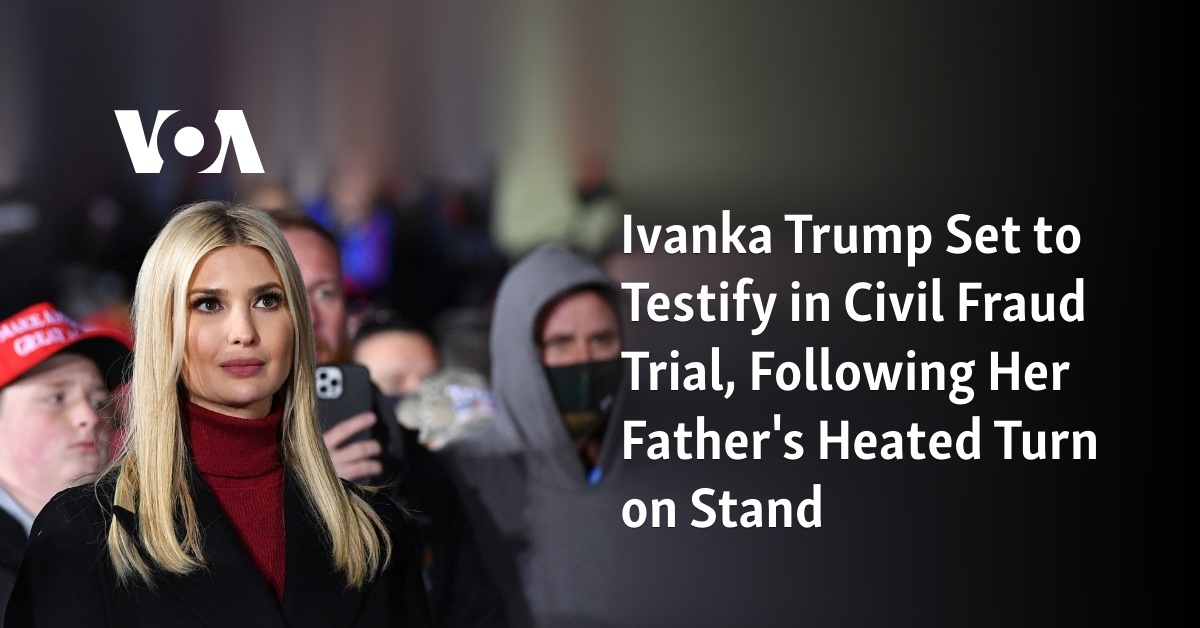 Ivanka Trump Set to Testify in Civil Fraud Trial, Following Her Father’s Heated Turn on Stand