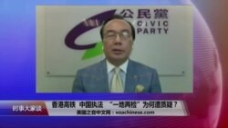 时事大家谈：香港高铁，中国执法，“一地两检”为何遭质疑？