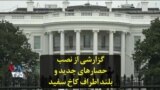 گزارشی از نصب حصارهای جدید و بلند اطراف کاخ سفید