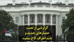 گزارشی از نصب حصارهای جدید و بلند اطراف کاخ سفید