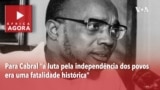 África Agora: Para Cabral “a luta pela independência dos povos era uma fatalidade histórica”