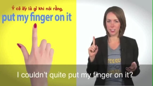 Thành ngữ tiếng Anh thông dụng: Put my finger on it (VOA)