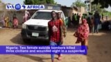 VOA60 Africa - Nigeria: Two female suicide bombers killed three civilians and wounded eight