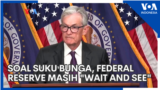 Soal Suku Bunga, Federal Reserve Masih "Wait and See"