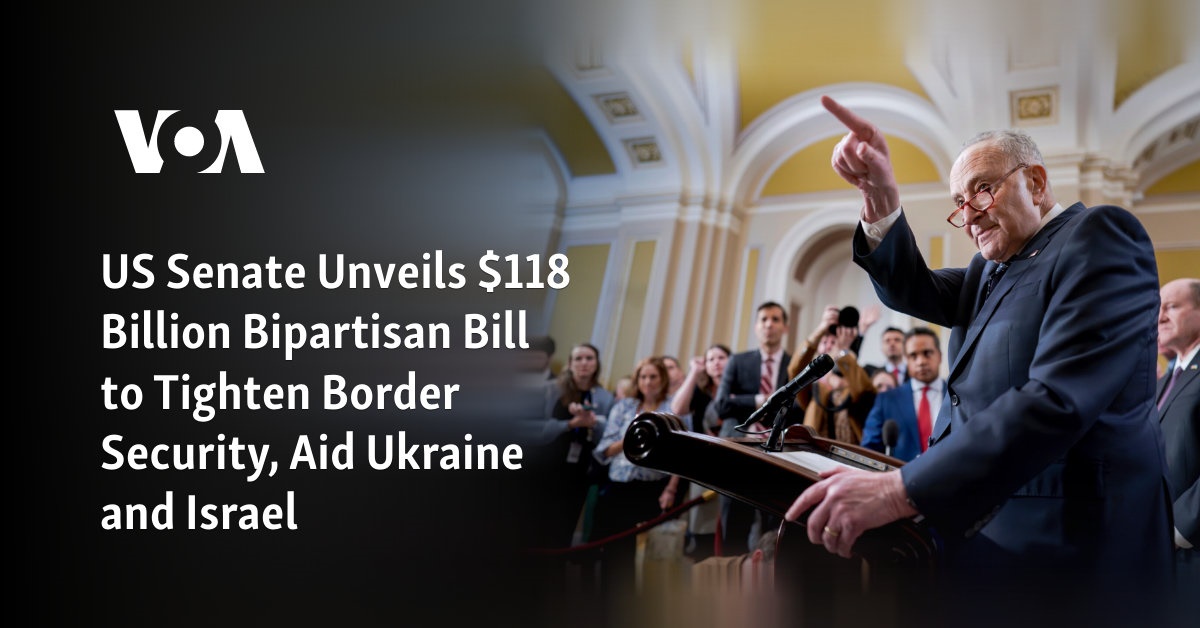 US Senate introduces $118B bipartisan bill to enhance border security, support Ukraine and Israel.