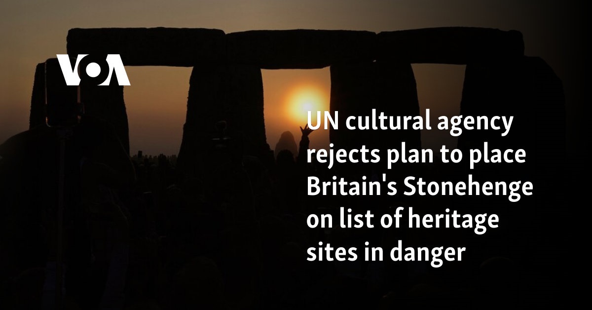 UN cultural agency rejects plan to place Britain's Stonehenge on list of heritage sites in danger