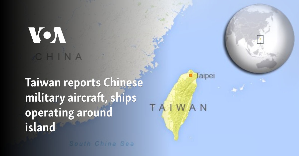 Taiwan reports Chinese military aircraft, ships operating around island