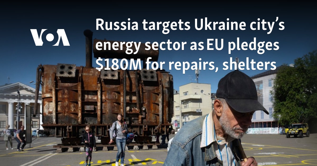 Russia targets Ukraine city’s energy sector as EU pledges 0M for repairs, shelters