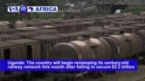 VOA60 Africa - Uganda will revamp its century-old railway network