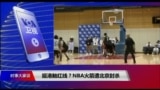 时事大家谈：挺港触红线？NBA火箭遭北京封杀