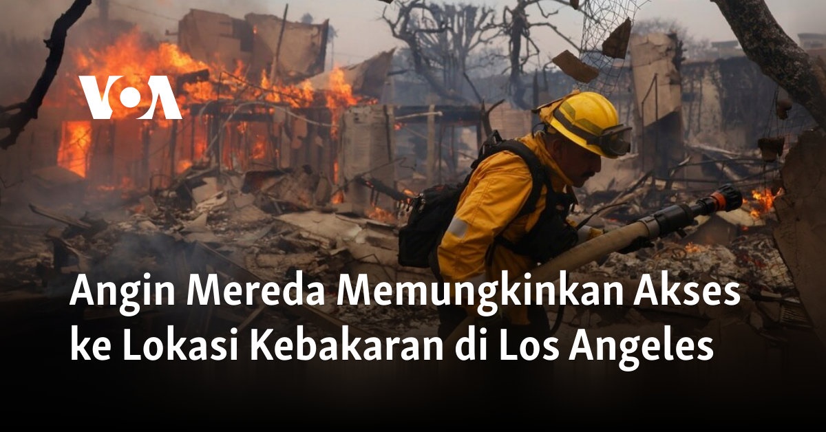 Angin Mereda Memungkinkan Akses ke Lokasi Kebakaran di Los Angeles