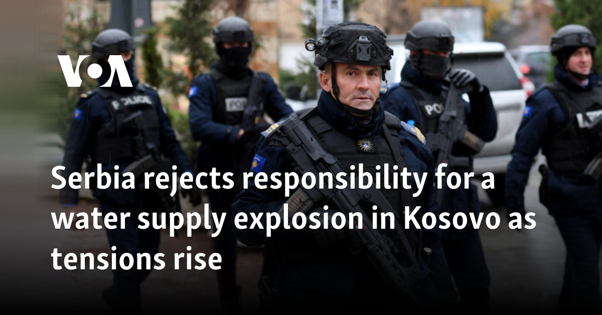 Serbia rejects responsibility for a water supply explosion in Kosovo as tensions rise