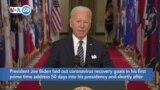 VOA60 America - U.S. President Joe Biden laid out coronavirus recovery goals in his first prime time address