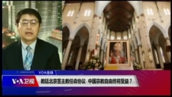 VOA连线(叶兵)：教廷北京签主教任命协议 中国宗教自由终将受益？