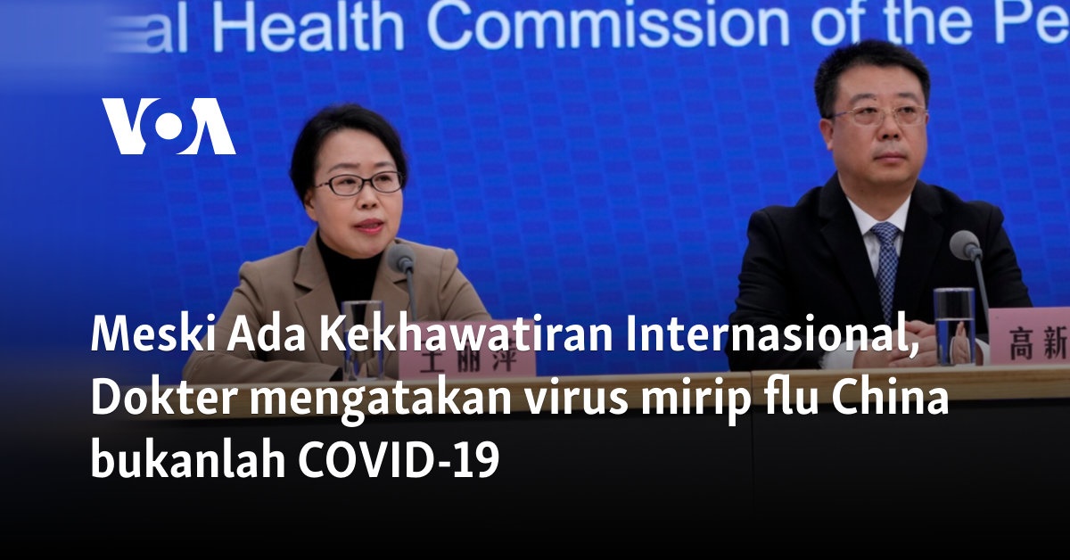 Meski Ada Kekhawatiran Internasional, Dokter mengatakan virus mirip flu China bukanlah COVID-19