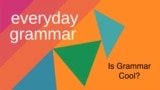 Today we ask, "Is grammar cool?"