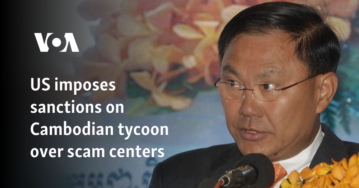 US imposes sanctions on Cambodian tycoon over scam centers