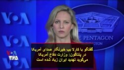 گفتگو با کارلا بب خبرنگار صدای آمریکا در پنتاگون: وزارت دفاع آمریکا می‌گوید تهدید ایران زیاد شده است