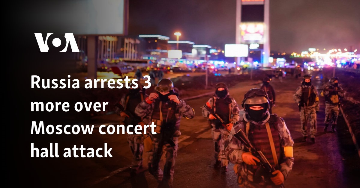 Russia arrests 3 more over Moscow concert hall attack 